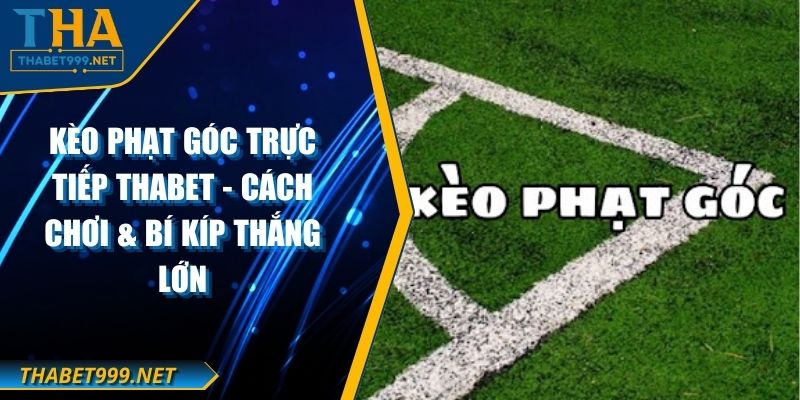 Kèo Phạt Góc Trực Tiếp THABET - Cách Chơi & Bí Kíp Thắng Lớn